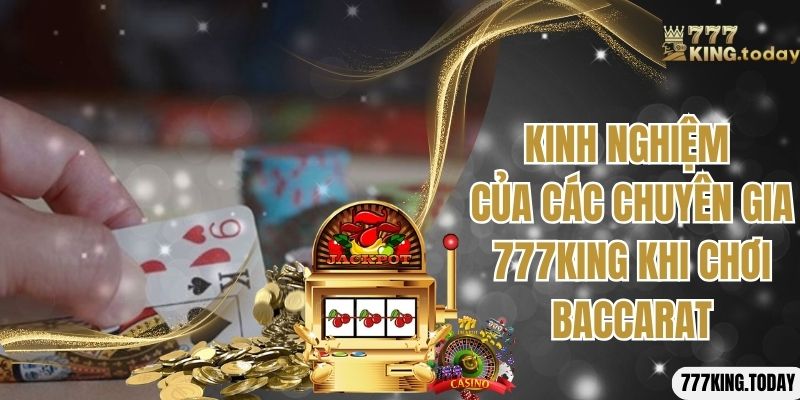 Kinh nghiệm của các chuyên gia 777King khi chơi baccarat