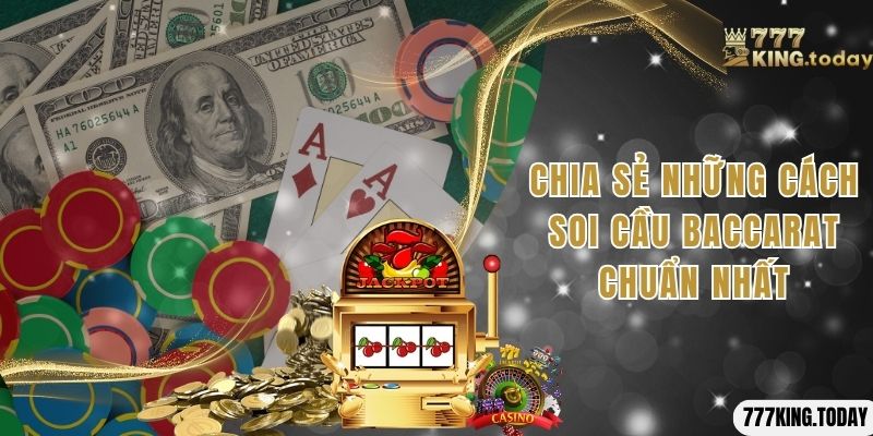 Chia sẻ những cách soi cầu Baccarat chuẩn nhất