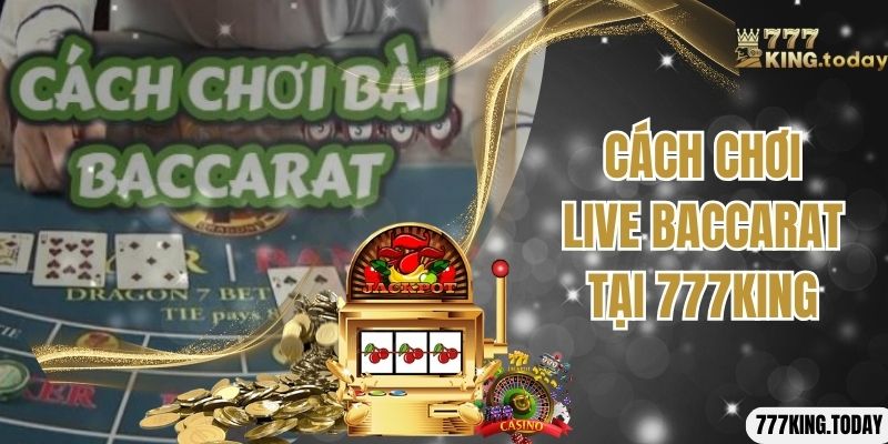 Cách chơi live baccarat tại 777King 