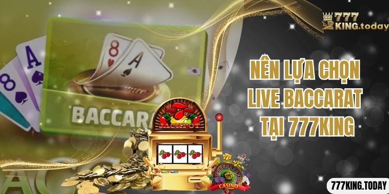 Nên lựa chọn live baccarat tại 777King