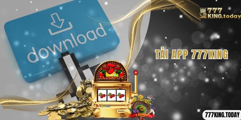 Tải App 777King Nhanh Chóng Cho Cược Thủ Thỏa Sức Cá Cược