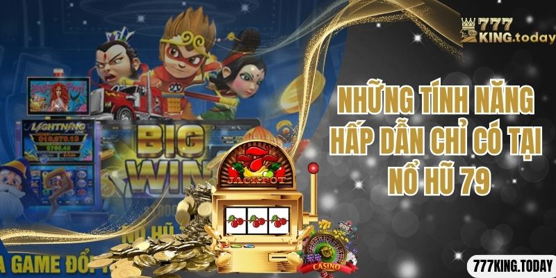 Những tính năng hấp dẫn chỉ có tại nổ hũ 79