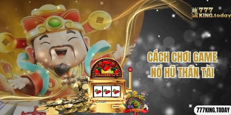 Cách chơi game nổ hũ thần tài.